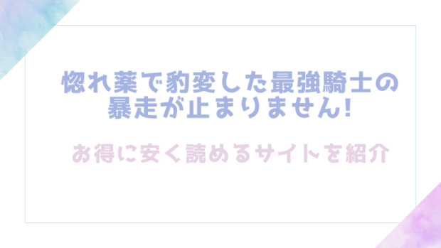惚れ薬で豹変した最強騎士の暴走が止まりません!を無料でrawやhitomiでエロ漫画が読めるのか調査！【春海にいな】